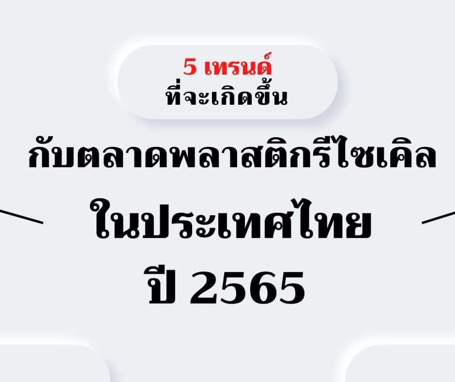 5 เทรนด์ ที่จะเกิดขึ้นกับ อุตสาหกรรมพลาสติกรีไซเคิล ปี 2565

